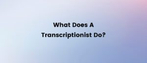 what does a transcriptionist do